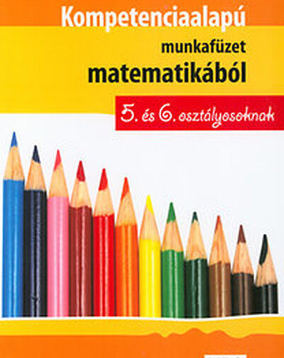 Balogh Erika : Kompetenciaalapú munkafüzet matematikából 5. és 6. osztályosoknak