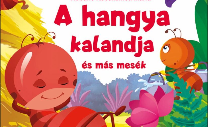 Kobáné Kecskeméti Mária : A hangya kalandjai és más mesék