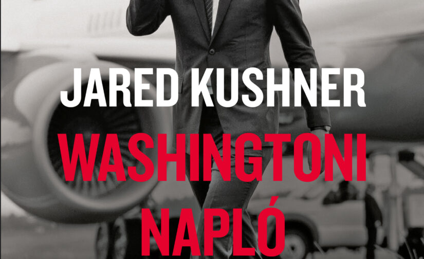 Jared Kushner : Washingtoni napló - Négy év a Fehér Házban Donald Trumppal