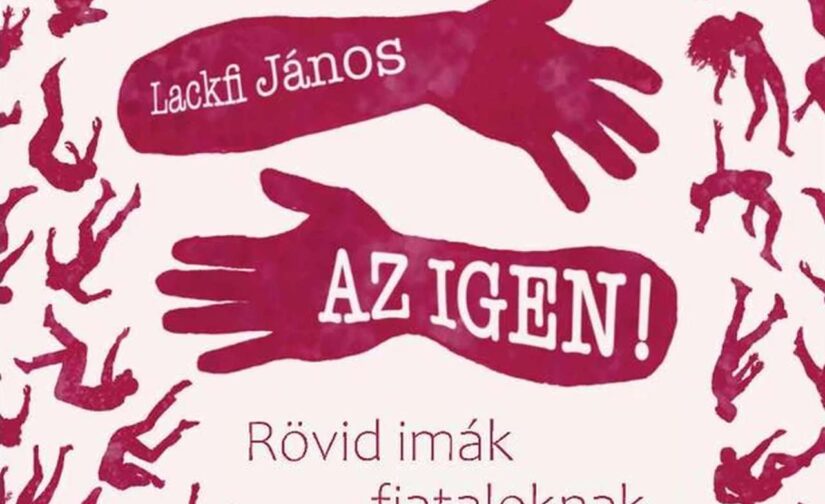 Lackfi János : Az igen! - Rövid imák fiataloknak