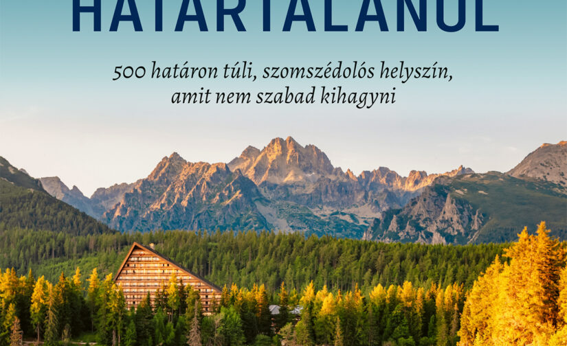 Kocsis Noémi : Bakancslista határtalanul - 500 határon túli, szomszédolós helyszín, amit nem szabad kihagyni